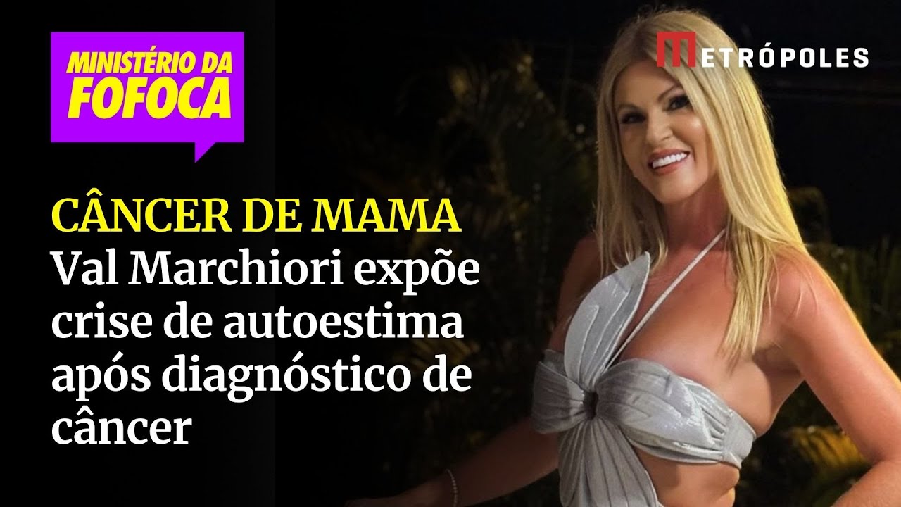 Val Marchiori expõe crise de autoestima após diagnóstico de câncer