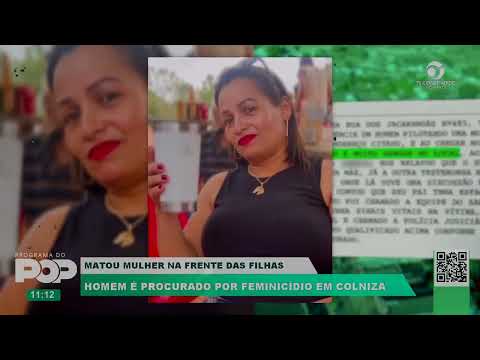 MATOU MULHER NA FRENTE DAS FILHAS | HOMEM É PROCURADO POR FEMINICÍDIO EM COLNIZA