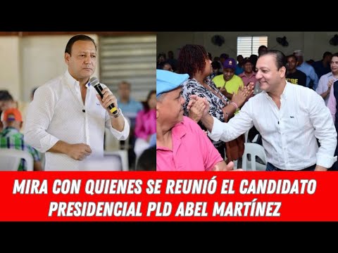 MIRA CON QUIENES SE REUNIÓ EL CANDIDATO PRESIDENCIAL PLD ABEL MARTÍNEZ