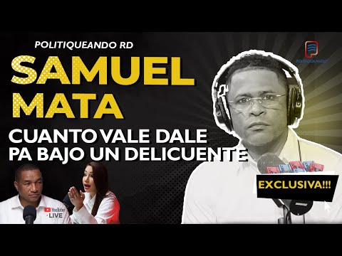 SAMUEL MATA DICE CUANTO VALE DALE PA BAJO UN DELINCUENTE EN POLITIQUEANDO RD