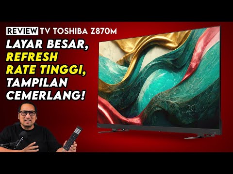 Layar Besar, Refresh Rate Tinggi, Tampilan Cemerlang – Review TV Toshiba Z870M