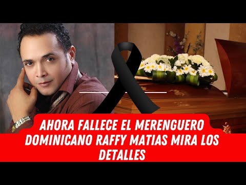 AHORA FALLECE EL MERENGUERO DOMINICANO RAFFY MATIAS MIRA LOS DETALLES