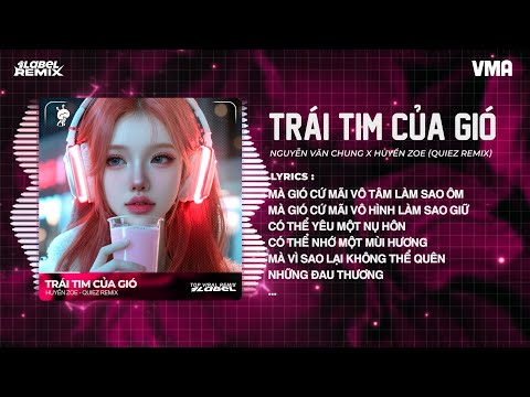 TRÁI TIM CỦA GIÓ REMIX(Bản Hot TikTok)-NGUYỄN VĂN CHUNG x HUYỀN ZOE|Mà gió cứ mãi vô tâm làm sao ôm