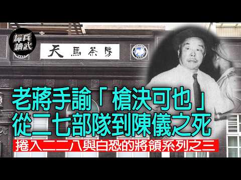 【譚兵讀武】老蔣手諭「槍決可也」 從二七部隊到陳儀之死 捲入二二八與白恐的將領系列之三