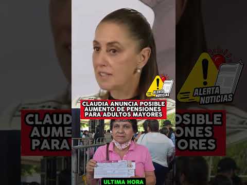 CLAUDIA ANUNCIA POSIBLE AUMENTO DE PENSIONES PARA ADULTOS MAYORES