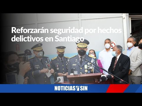 Reforzarán seguridad por hechos delictivos en Santiago