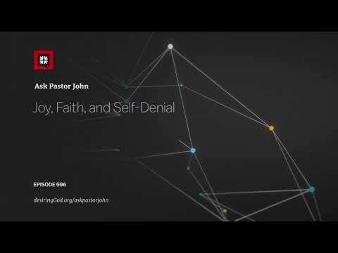 Joy, Faith, and Self-Denial // Ask Pastor John