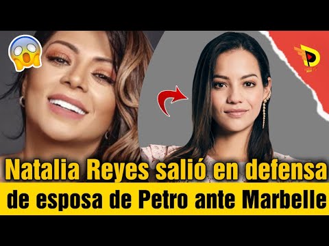 Natalia Reyes salió en defensa de esposa de Petro ante Marbelle | Toda la información