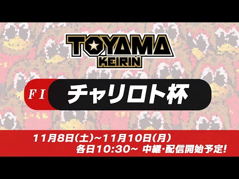 【TOYAMA KEIRIN THE LIVE!!】11月10日　チャリロト杯　 ＦⅠ　最終日