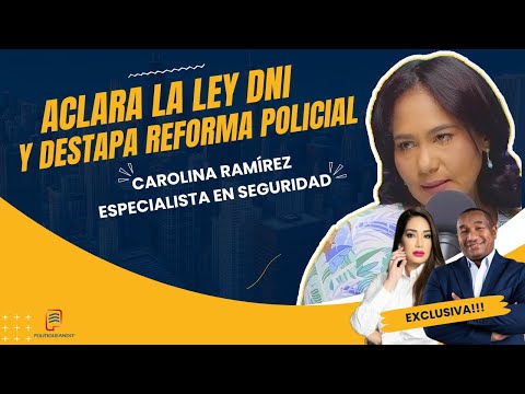 CAROLINA RAMÍREZ ACLARA LEY  DNI Y DESTAPA ESCANDALO DE REFORMA POLICIAL EN POLITIQUEANDO RD