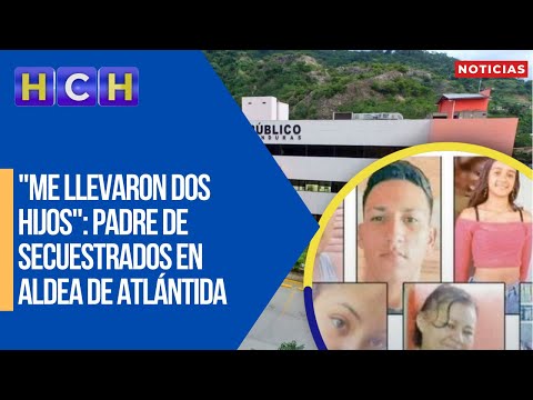 Me llevaron dos hijos: padre de secuestrados en aldea de Atlántida