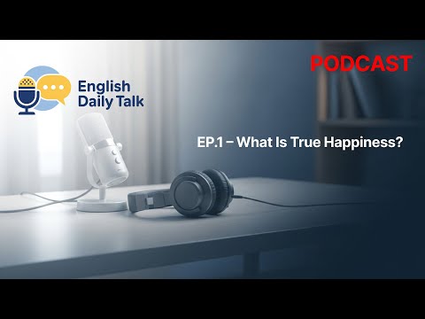 EP 1 – What Is True Happiness? | English Daily Talk Podcast