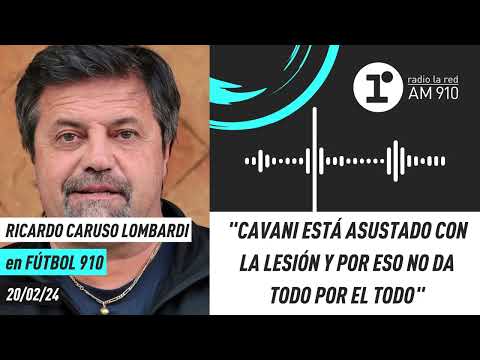 Ricardo Caruso Lombardi: Cavani está asustado con la lesión y por eso no da el todo por el todo