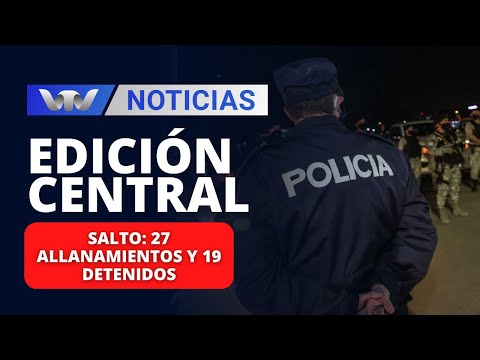 Edición Central 19/12 | Salto: 27 allanamientos y 19 detenidos