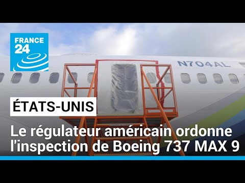 Le régulateur américain ordonne l'inspection de Boeing 737 MAX 9, suspendus de vol • FRANCE 24