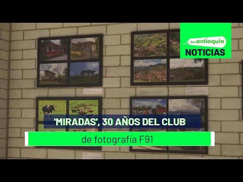 'Miradas', 30 años del club de fotografía F91 - Teleantioquia Noticias