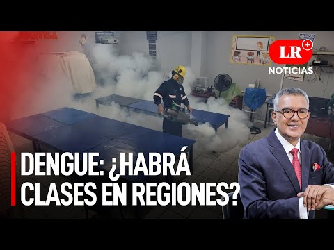Dengue en Perú:  ¿Habrá clases en regiones con incremento de casos ? | LR+ Noticias
