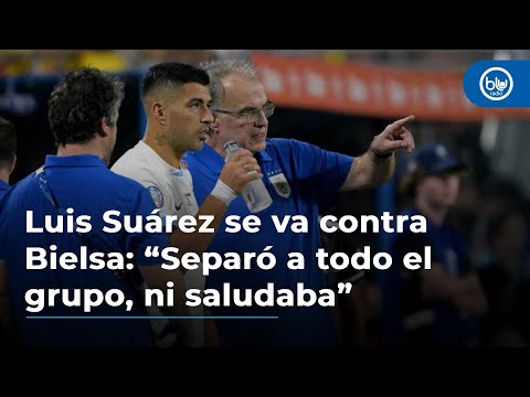 Luis Suárez se va contra Bielsa: “Separó a todo el grupo, ni saludaba”