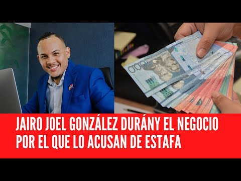 JAIRO JOEL GONZÁLEZ DURÁNY EL NEGOCIO POR EL QUE LO ACUSAN DE ESTAFA