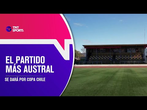 La MAGIA DEL SUR: El partido más austral de la historia será por COPA CHILE - TNT Data Sports