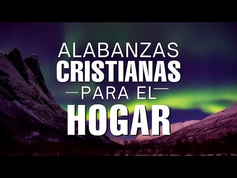 Música CRISTIANA para el HOGAR / Hermosas Alabanzas llenas de PODER
