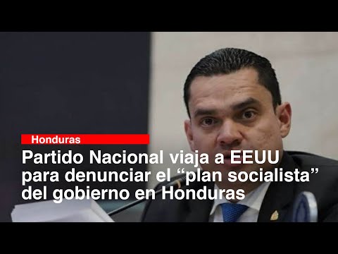 Partido Nacional viaja a EEUU para denunciar el “plan socialista” del gobierno en Honduras