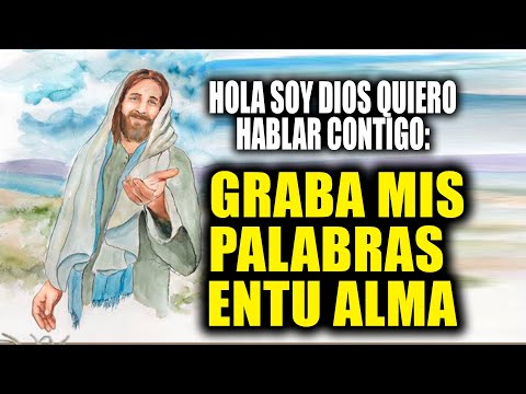 HOLA SOY DIOS QUIERO HABLAR CONTIGO - GRABA MIS PALABRAS ENTU ALMA