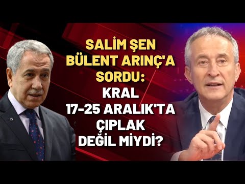 Salim Şen Bülent Arınç'a sordu: KRAL 17-25 ARALIK'TA ÇIPLAK DEĞİL MİYDİ?