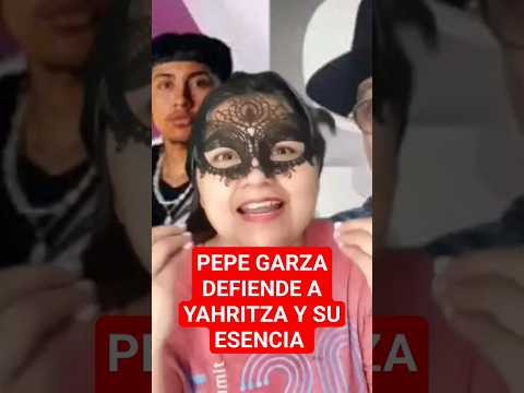 PEPE GARZA DEFIENDE A YAHRITZA Y SU ESENCIA