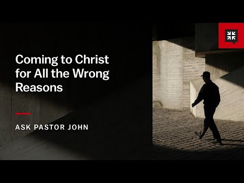 Coming to Christ for All the Wrong Reasons