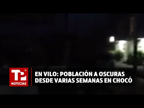 En vilo: Población a oscuras desde varias semanas en Chocó I09.04.2024I TP Noticias