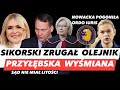 SIKORSKI WYCHODZI OD OLEJNIK  S?D WY?MIA? PRZY??BSK?POD?E PYTANIE O ?ON? I NOWACKA GONI ORDO IURIS