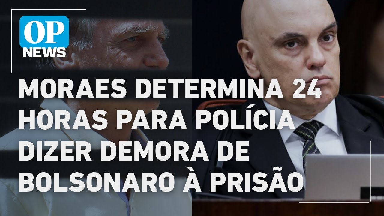 Moraes determina 24 horas para polícia dizer demora de Bolsonaro à prisão domicilar l O POVO NEWS