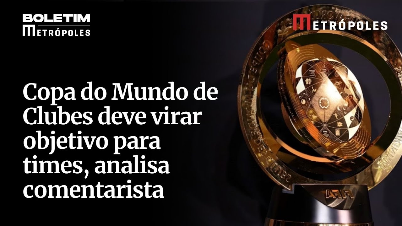 Copa do Mundo de Clubes deve virar objetivo para times analisa comentarista