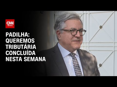 Padilha: Queremos tributária concluída nesta semana | CNN 360°