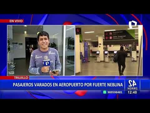 24Horas VIVO | Trujillo: pasajeros varados en aeropuerto por fuerte neblina