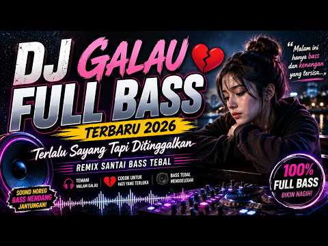 DJ Galau Full Bass Terbaru 2026 💔 Terlalu Sayang Tapi Ditinggalkan | Remix Santai Bass Tebal
