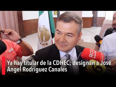 Ya hay titular de la CDHEC; designan a José Ángel Rodríguez Canales