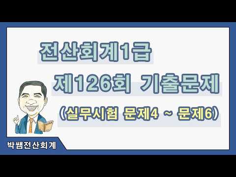 [박쌤전산회계1급] 제126회 기출문제풀이(실무시험 문제4~문제6)