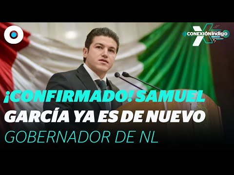 ¡Confirmado! Samuel García es de nuevo gobernador de Nuevo León| Reporte Indigo