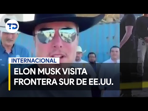 Elon Musk visita la frontera sur de los Estados Unidos