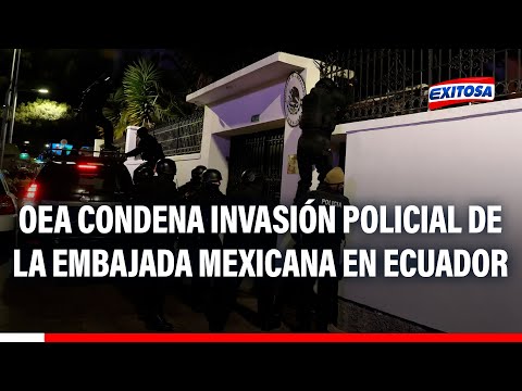 OEA respalda a México y condena enérgicamente invasión policial de la embajada mexicana en Ecuador