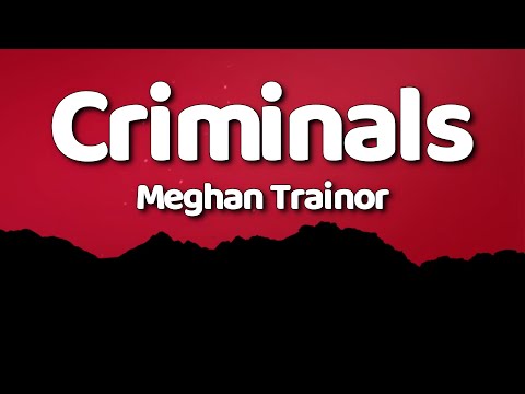 Meghan Trainor - Criminals (Lyrics)