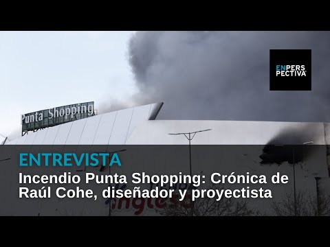 Incendio Punta Shopping: Primeras impresiones sobre los impactos en la economía y la sociedad