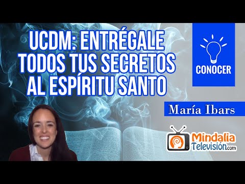 UCDM: Entrégale todos tus secretos al Espíritu Santo, por María Ibars