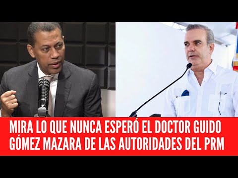 MIRA LO QUE NUNCA ESPERÓ EL DOCTOR GUIDO GÓMEZ MAZARA DE LAS AUTORIDADES DEL PRM