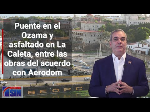 Puente en el Ozama y asfaltado en La Caleta, entre las obras del acuerdo con Aerodom