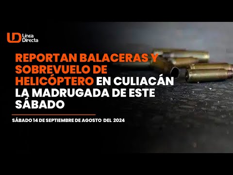 Reportan nuevas balaceras y sobrevuelo de helicóptero en Culiacán la madrugada de este sábado