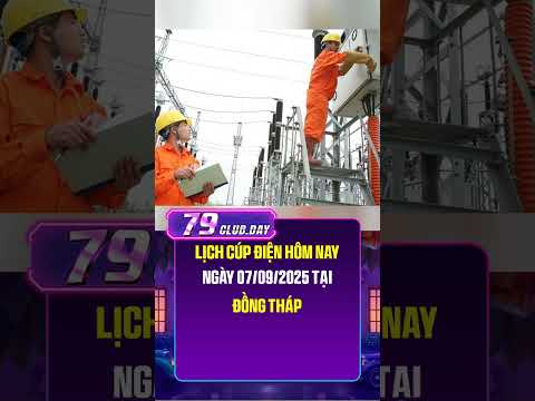 Lịch cúp điện hôm nay ngày 07/09/2025 tại Đồng Tháp