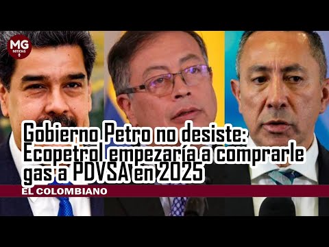 GOBIERNO PETRO NO DESISTE  Ecopetrol empezaría a comprarle gas a PDVSA en 2025